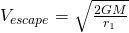 V_{escape} = \sqrt{\frac{2GM}{r_1}}