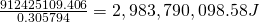 \frac{912425109.406}{0.305794} = 2,983,790,098.58 J