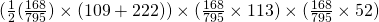 (\frac{1}{2} (\frac{168}{795}) \times (109+222)) \times  (\frac{168}{795} \times 113) \times ( \frac{168}{795} \times 52)