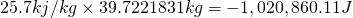 25.7kj/kg \times 39.7221831kg = -1,020,860.11 J