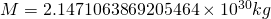 M = 2.1471063869205464 \times 10^{30}kg