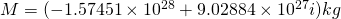 M =  (-1.57451 \times 10^{28} + 9.02884 \times 10^{27} i) kg