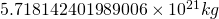 5.718142401989006 \times 10^{21} kg