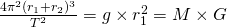 \frac{4 \pi^2 (r_1+r_2)^3}{T^2} = g \times r_1^2 = M \times G