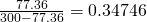 \frac{77.36}{300-77.36} = 0.34746