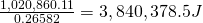 \frac{1,020,860.11}{0.26582} = 3,840,378.5 J