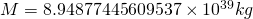 M = 8.94877445609537 \times 10^{39}kg