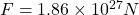 F = 1.86 \times 10 ^{27}N