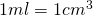 1ml = 1cm^3