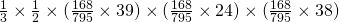 \frac{1}{3} \times \frac{1}{2} \times (\frac{168}{795} \times 39) \times ( \frac{168}{795} \times 24) \times  ( \frac{168}{795} \times 38)