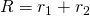 R=r_1+r_2