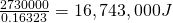 \frac{2730000}{0.16323} = 16,743,000 J